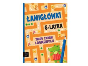 ŁAMIGŁÓWKI 6 LATKA. ZBIÓR ZABAW LOGICZNYCH