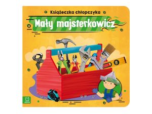 MAŁY MAJSTERKOWICZ. KSIĄŻECZKA CHŁOPCZYKA